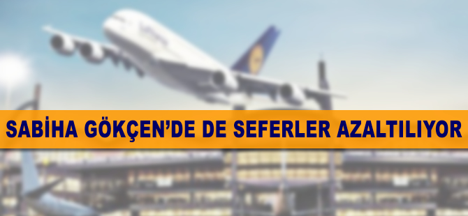 Sabiha Gökçen seferleri azaltıyor