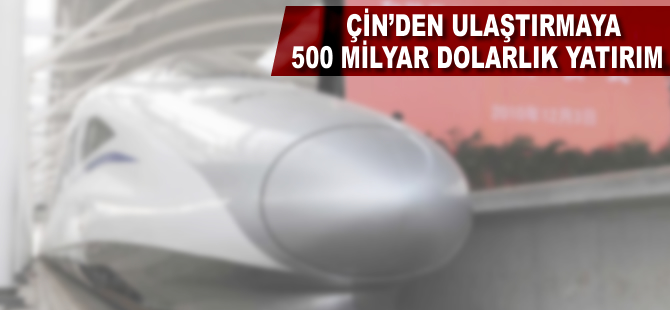 Çin’den ulaştırmaya 500 milyar dolarlık yatırım