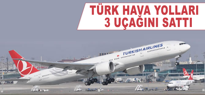 Türk Hava Yolları üç uçağını sattığını açıkladı