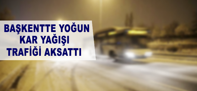 Başkentte yoğun kar yağışı trafiği aksattı