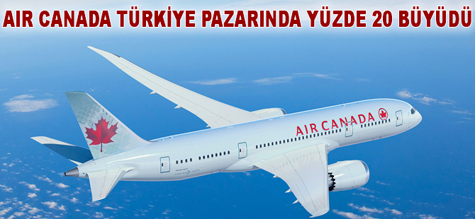 Air Canada Türkiye'de büyüdü