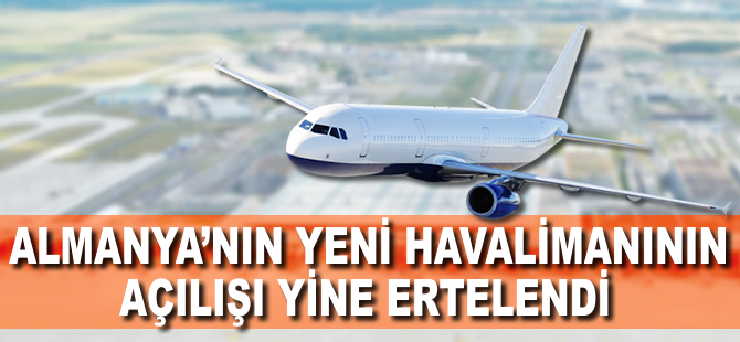 Almanya'nın yeni havalimanının açılışı yine ertelendi