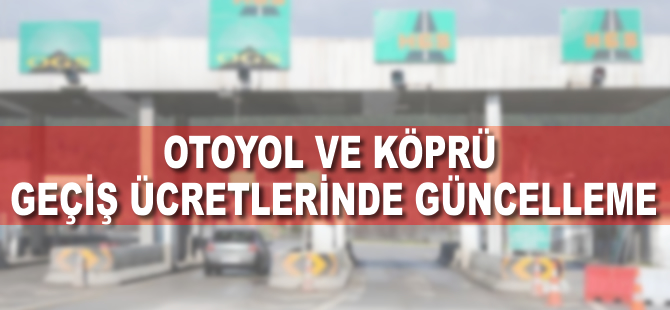 Otoyol ve boğaz köprüleri geçiş ücretlerinde güncelleme
