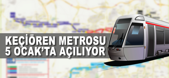 Keçiören metrosu 5 Ocak'ta açılıyor