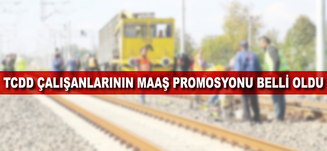 TCDD çalışanlarının maaş promosyonu belli oldu
