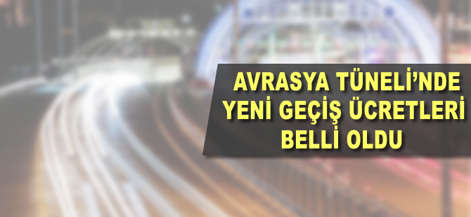 Avrasya Tüneli'nde yeni geçiş ücretleri belli oldu