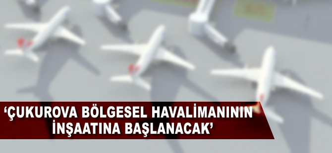Kalkınma Bakanı Elvan: Çukurova Bölgesel Havalimanının inşaatına başlanacak