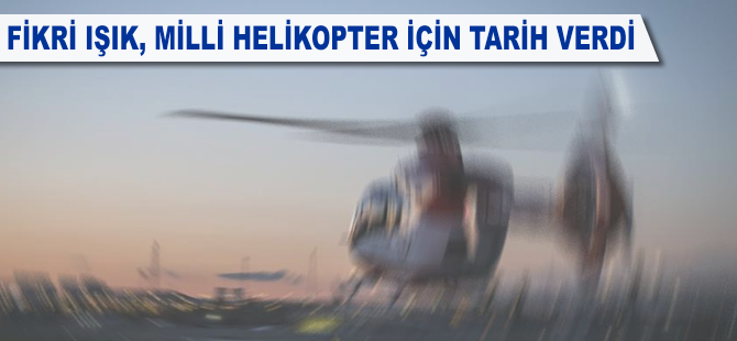 Milli helikopterin uçacağı tarih açıklandı