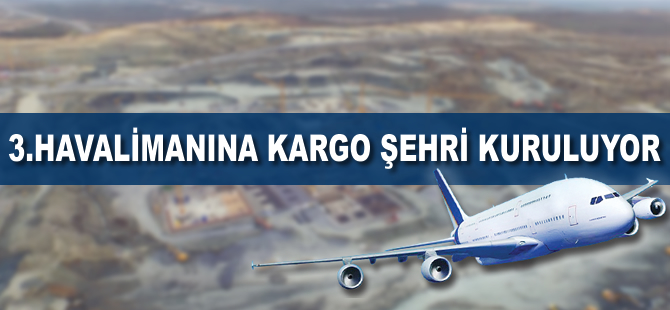 3. havalimanına kargo şehri kuruluyor