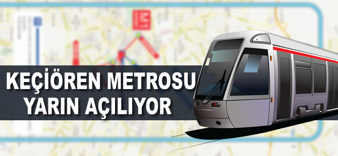 Keçiören Metrosu yarın açılıyor