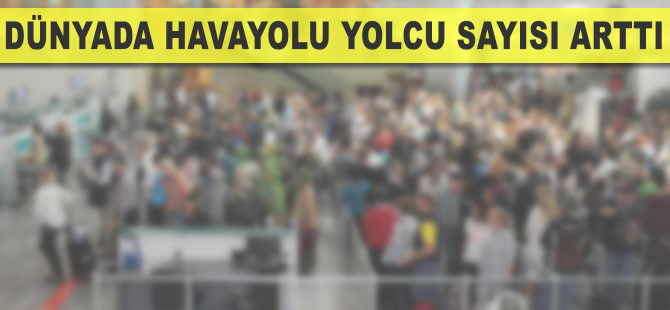 Dünyada yolcu sayısı arttı