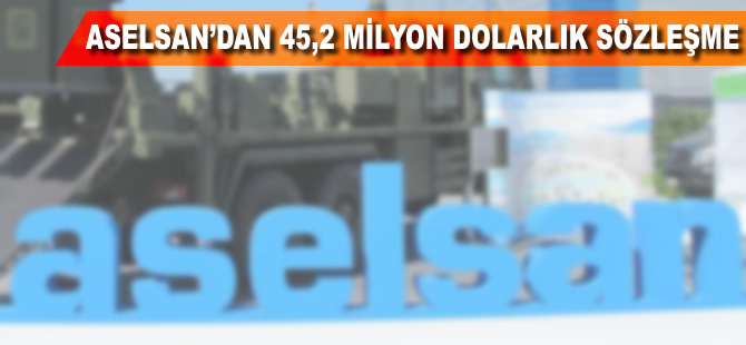 ASELSAN'dan 45,2 milyon dolarlık sözleşme