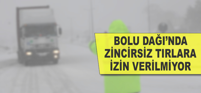 Bolu Dağı'nda zincirsiz tırlara izin verilmiyor