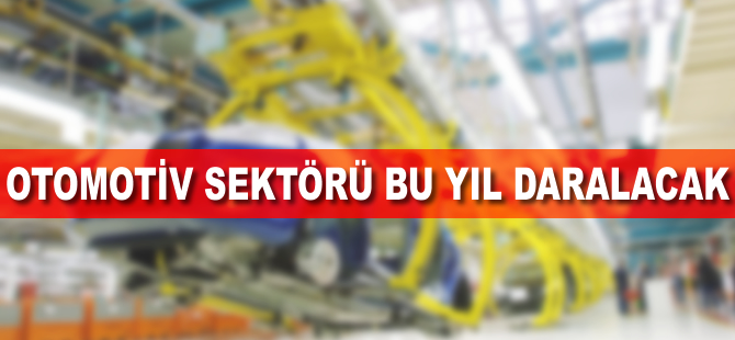 Otomotiv sektörü bu yıl daralacak
