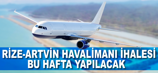 Rize-Artvin Havalimanı'nda ihale haftası