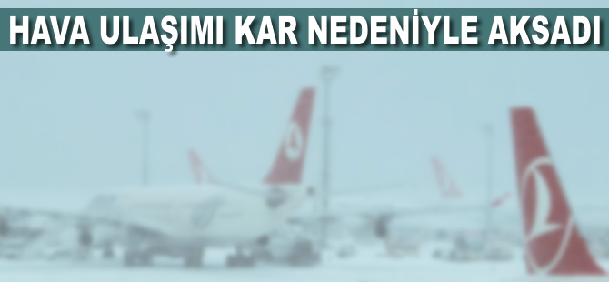 Hava ulaşımı kar nedeniyle aksadı