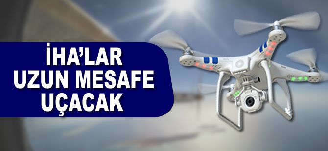 İHA'lar artık uzun mesafe uçabilecekler