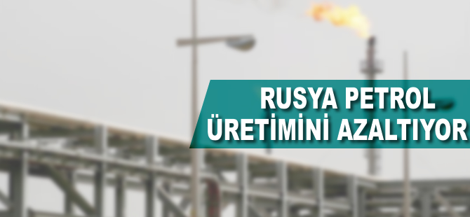 Rusya petrol üretimini azaltmaya başladı