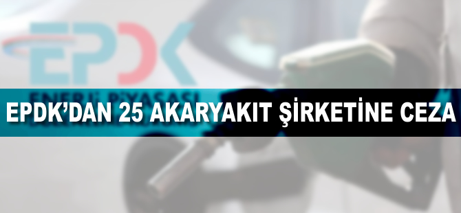 EPDK'dan 25 akaryakıt şirketine 9,6 milyon lira ceza
