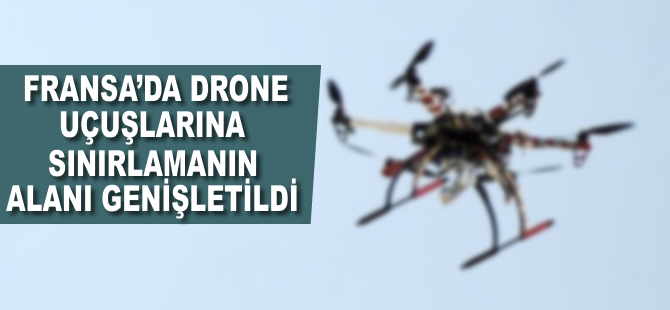 Fransa’da drone uçuşlarına sınırlamanın alanı genişletildi