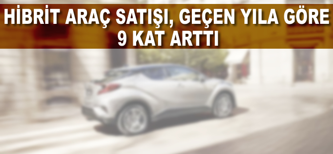 Hibrit araç satışında 9 kat artış