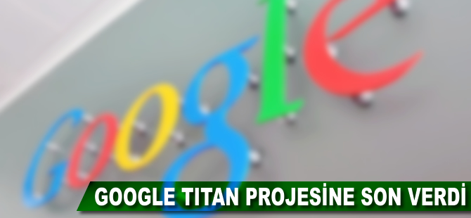 Google, Titan projesine son verdi