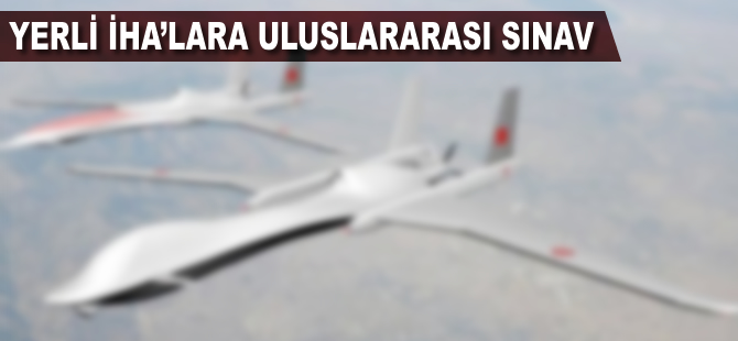 Yerli İHA'lara uluslararası sınav