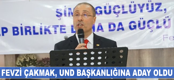 Fevzi Çakmak UND başkanlığına adaylığını açıkladı