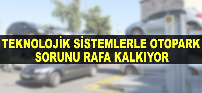 Teknolojik sistemlerle otopark sorunu rafa kalkıyor
