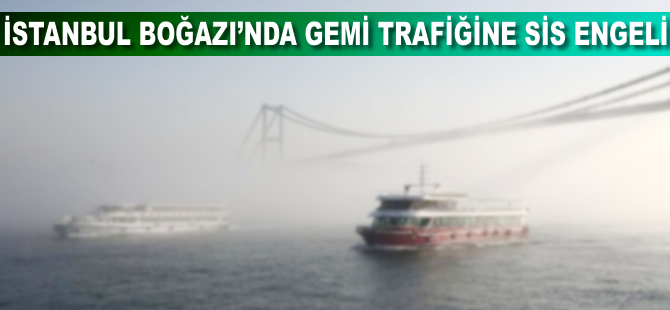 İstanbul'da boğaz trafiğine sis engeli