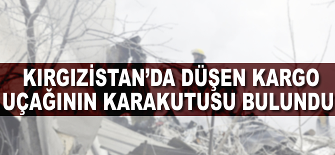 Kırgızistan'da düşen Türk kargo uçağının karakutusu bulundu
