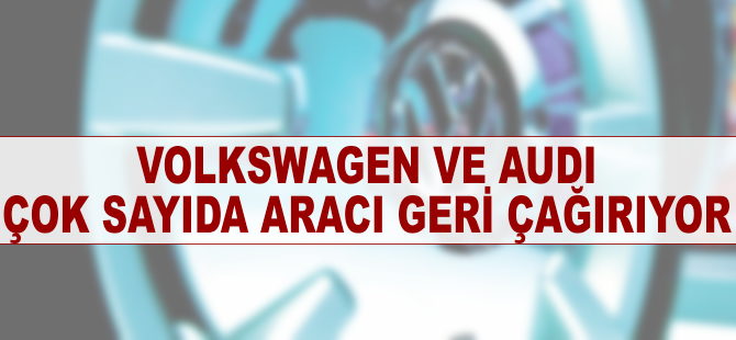 VW ve Audi'nin çok sayıda aracı geri çağırdığı iddiası