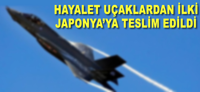 Hayalet uçak F35-B'nin ilk teslimatı Japonya'ya ulaştı