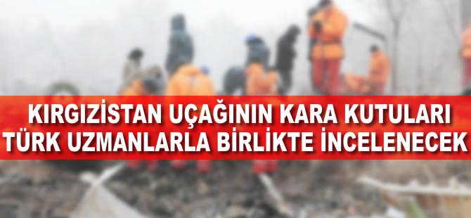 Kırgızistan uçağının kara kutuları Türk uzmanlarla birlikte incelenecek