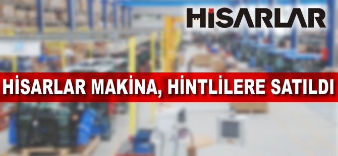 Hisarlar Makina'nın yüzde 75,1'ini satıldı
