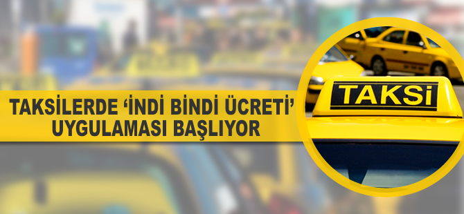Taksilerde indi-bindi ücreti uygulaması başlıyor