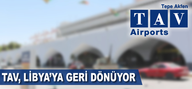 TAV Libya'ya dönme kararı aldı