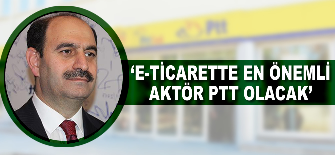 'e-ticarette en önemli aktör PTT olacak'