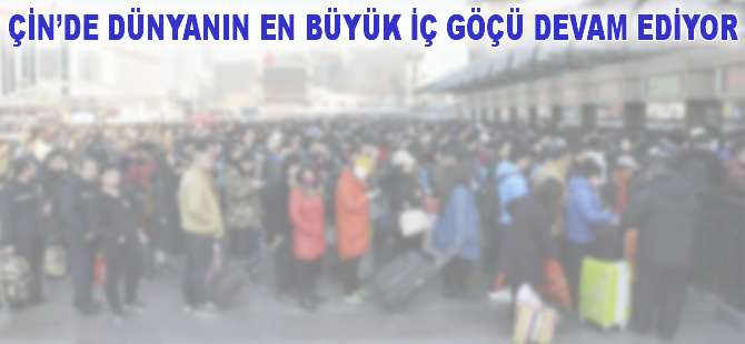 Çin'de 'dünyanın en büyük iç göçü' devam ediyor
