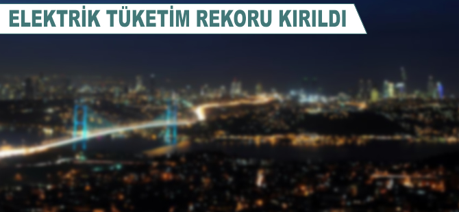 Elektrikte tüketim rekoru kırıldı