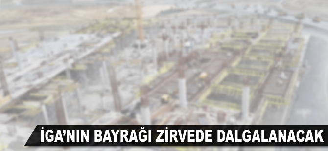 İGA'nın bayrağı zirvede dalgalanacak