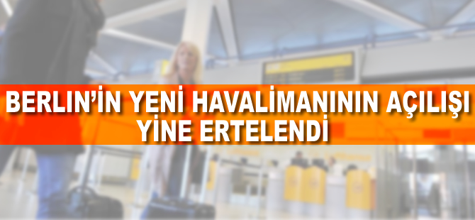 Berlin'in yeni havalimanı bu sene de açılamıyor