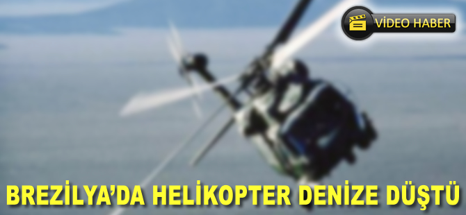 Brezilya'da helikopter denize düştü