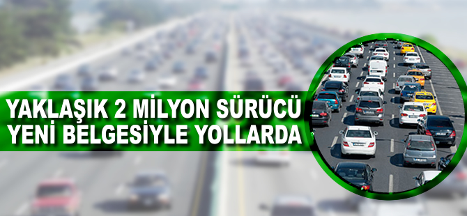 Yaklaşık 2 milyon sürücü yeni belgesiyle yollarda