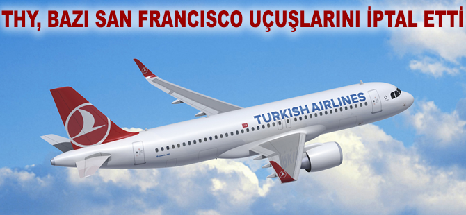 THY bazı San Francisco seferlerini iptal etti