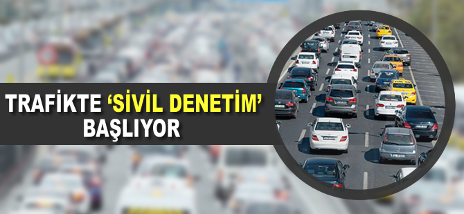 Trafikte 'sivil denetim' başlıyor