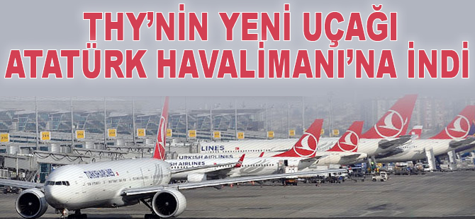 THY'nin yeni uçağı Atatürk Havalimanı'na indi