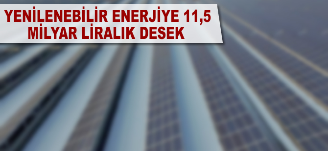 Yenilenebilir enerjiye 11,5 milyar liralık destek