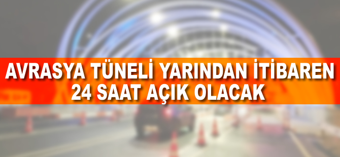 Avrasya Tüneli yarından itibaren 24 saat açık olacak