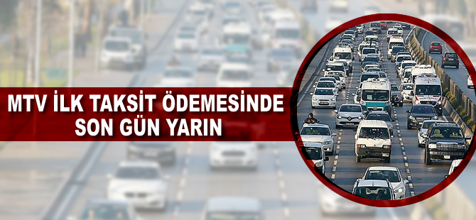 MTV ilk taksit ödemesinde son gün yarın